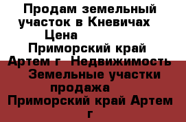 Продам земельный участок в Кневичах › Цена ­ 600 000 - Приморский край, Артем г. Недвижимость » Земельные участки продажа   . Приморский край,Артем г.
